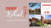 Dzień Kobiet w Muzeum Zamkowym w Malborku – bilety dla Pań za 8 zł!